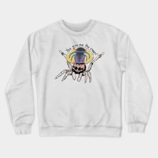 You give me the creeps Crewneck Sweatshirt